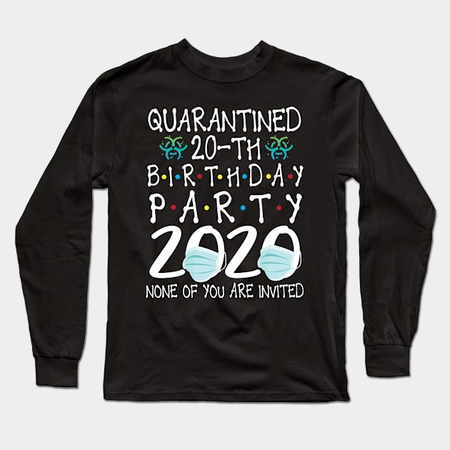 Quarantined 20th Birthday Party 2020 With Face Mask None Of You Are Invited Happy 20 Years Old Long Sleeve T-Shirt by bakhanh123